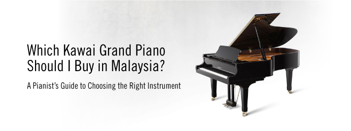 Which Kawai Grand Piano Should I Buy in Malaysia? A Pianist’s Guide to Choosing the Right Instrument